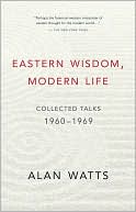 Book cover image of Eastern Wisdom, Modern Life: Collected Talks: 1960-1969 by Alan Watts