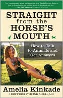 Book cover image of Straight from the Horse's Mouth: How to Talk to Animals and Get Answers by Amelia Kinkade
