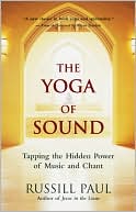 Book cover image of The Yoga of Sound: Tapping the Hidden Power of Music and Chant by Russill Paul