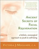 Book cover image of Ancient Secrets of Facial Rejuvenation: A Holistic, Non-Surgical Approach to Youth and Well-Being by Victoria J. Mogilner