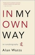Alan W. Watts: In My Own Way: An Autobiography
