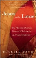 Russill Paul: Jesus in the Lotus: The Mystical Doorway Between Christianity and Yogic Spirituality