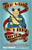Brad Warner: Zen Wrapped in Karma Dipped in Chocolate: A Trip Through Death, Sex, Divorce, and Spiritual Celebrity in Search of the True Dharma