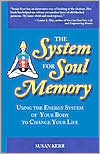 Book cover image of The System for Soul Memory: Using the Energy System of Your Body to Change Your Life by Susan Kerr