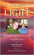 Book cover image of Commanding the Light: A Conversation about Paranormal Healing Between Antonio Silva, Paranormal Healer, and Dr. Hans Holzer, Parapsychologist by Antonio Silva