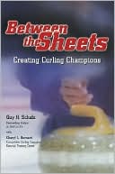 Book cover image of Between the Sheets: Creating Curling Champions by Guy H. Scholz