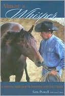 Samuel Powell: Almost a Whisper: A Holistic Approach to Working with Your Horse