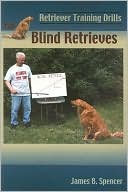 James B. Spencer: Retriever Training Drills for Blind Retrieves