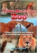 Book cover image of Take Me to the Zoo: Lions, Elephants and Snakes in the Midrash and Nature (ArtScroll Youth Series) by Tsivia Yanofsky