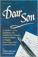 Book cover image of Dear Son: A Father's Wise Guidance for Wholesome Human Relationship, a Happy Marriage, and a Serene Home by Eliyohu Goldschmidt