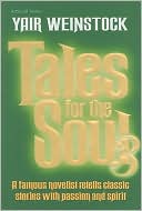 Yair Weinstock: Tales for the Soul: A famous novelist retells classic stories with passion and Spirit, Vol. 3