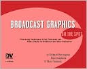 Book cover image of Broadcast Graphics On the Spot: Timesaving Techniques Using Photoshop and After Effects for Broadcast and Post Production by Richard Harrington