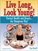 Book cover image of Live Long, Look Young!: Natural Health and Beauty... the Hamptons Way! by Lisa Trivell