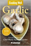 Marie-Annick Courtier: Cooking Well: Garlic: Over 100 Healthy Recipes
