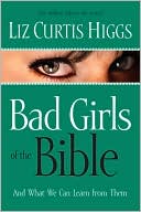 Book cover image of Bad Girls of the Bible: And What We Can Learn from Them by Liz Curtis Higgs
