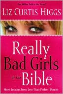 Book cover image of Really Bad Girls of the Bible: More Lessons from Less than Perfect Women by Liz Curtis Higgs
