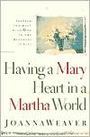 Joanna Weaver: Having a Mary Heart in a Martha World: Finding Intimacy with God in the Busyness of Life