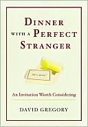 Book cover image of Dinner with a Perfect Stranger: An Invitation Worth Considering by David Gregory