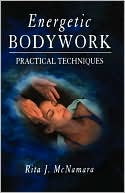 Rita J. McNamara: Energetic Bodywork: Practical Techniques
