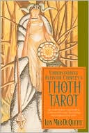 Lon Milo DuQuette: Understanding Aleister Crowley's Thoth Tarot: An Authoritative Examination of the World's Most Fascinating and Magical Tarot Cards