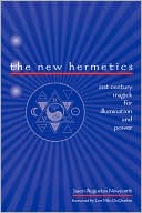 Jason Augustus Newcomb: The New Hermetics: 21st Century Magick for Illumination and Power