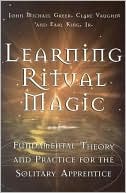 Book cover image of Learning Ritual Magic: Fundamental Theory and Practice for the Solitary Apprentice by John Michael Greer