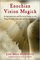 Lon Milo Duquette: Enochian Vision Magick: An Introduction and Practical Guide to the Magick of Dr. John Dee and Edward Kelley