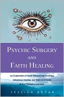 Jessica Bryan: Psychic Surgery and Faith Healing: An Exploration of Multi-Dimensional Realities, Indigenous Healing, and Medical Miracles in the Philippine Lowlands