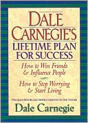 Book cover image of Dale Carnegie's Lifetime Plan for Success: The Great Bestselling Works Complete In One Volume by Dale Carnegie