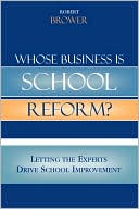 Robert Brower: Whose Business is School Reform?: Letting the Experts Drive School Improvement