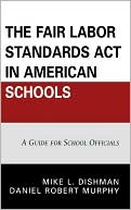 Book cover image of The Fair Labor Standards Act in American Schools: A Guide for School Officials by Mike L. Dishman