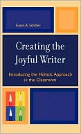 Book cover image of Creating the Joyful Writer: Introducing the Holistic Approach in the Classroom by Susan A. Schiller