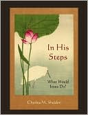 Charles M. Sheldon: In His Steps: What Would Jesus Do?