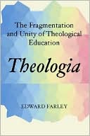 Edward Farley: Theologia: The Fragmentation and Unity of Theological Education