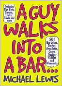 Book cover image of A Guy Walks Into a Bar...: 501 Bar Jokes, Stories, Anecdotes, Quips, Quotes, Riddles and Wisecracks by Michael Lewis