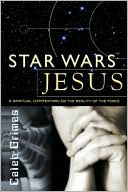 Caleb Grimes: Star Wars Jesus: A Spiritual Commentary on the Reality of the Force