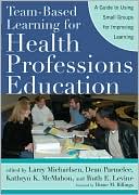 Larry K. Michaelsen: Team-Based Learning for Health Professions Education: A Guide to Using Small Groups for Improving Learning