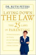 Ruth Peters: Laying Down the Law: The 25 Laws of Parenting to Keep Your Kids on Track, Out of Trouble, and (Pretty Much) Under Control