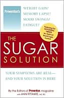 Editors of Prevention Magazine: Sugar Solution: Your Symptoms Are Real - And Your Solution is Here