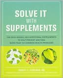 Robert Schulman: Solve It with Supplements: The Best Herbal and Nutritional Supplements to Help Prevent and Heal More than 100 Common Health Problems