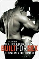 Scott Hays: Built for Sex: The Complete Fitness and Nutrition Program for Maximum Performance