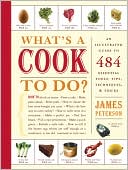 James Peterson: What's a Cook to Do?: An Illustrated Guide to 484 Essential Tips, Techniques, and Tricks
