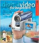 Colin Barrett: Digital Video for Beginners: A Step-by-Step Guide to Making Great Home Movies