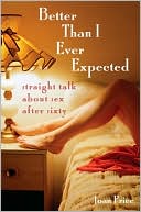 Book cover image of Better than I Ever Expected: Straight Talk about Sex after 60 by Joan Price