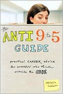 Book cover image of Anti 9-to-5 Guide: Practical Career Advice for Women Who Think Outside the Cube by Michelle Goodman