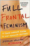 Book cover image of Full Frontal Feminism: A Young Women's Guide to Why Feminism Matters by Jessica Valenti