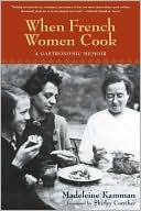 Book cover image of When French Women Cook: A Gastronomic Memoir with Over 250 Recipes by Madeleine Kamman