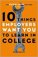 Book cover image of 10 Things Employers Want You to Learn in College: The Know-How You Need to Succeed by William D. Coplin