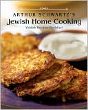 Arthur Schwartz: Arthur Schwartz's Jewish Home Cooking: Yiddish Recipes Revisited