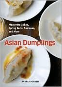 Andrea Nguyen: Asian Dumplings: Mastering Gyoza, Spring Rolls, Samosas, and More